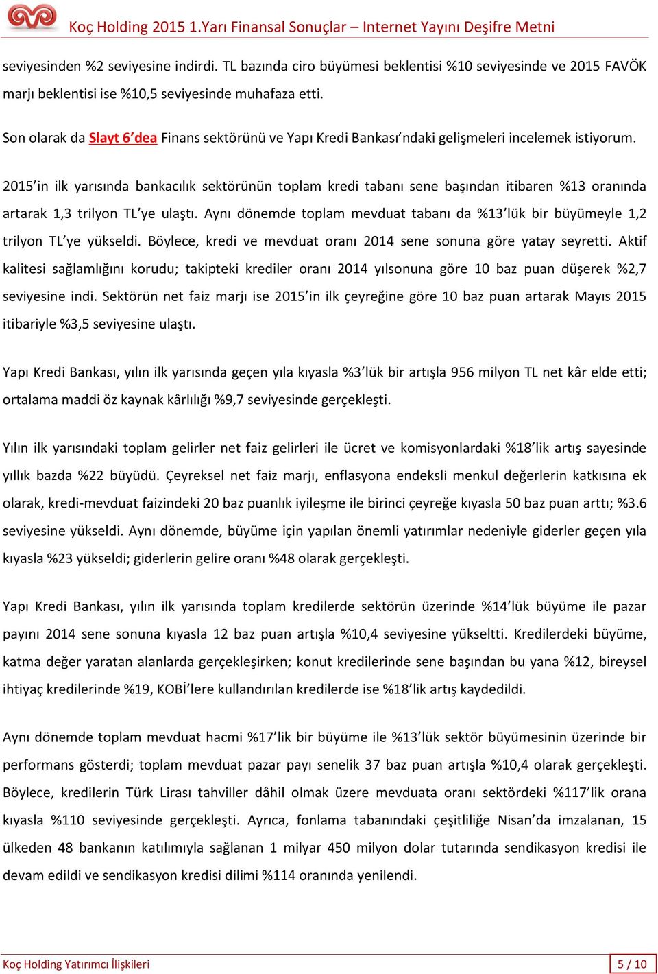 2015 in ilk yarısında bankacılık sektörünün toplam kredi tabanı sene başından itibaren %13 oranında artarak 1,3 trilyon TL ye ulaştı.