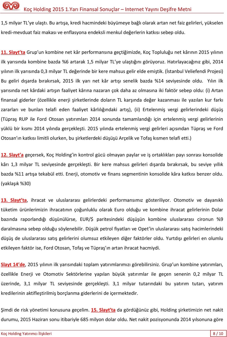 Hatırlayacağınız gibi, 2014 yılının ilk yarısında 0,3 milyar TL değerinde bir kere mahsus gelir elde emiştik.