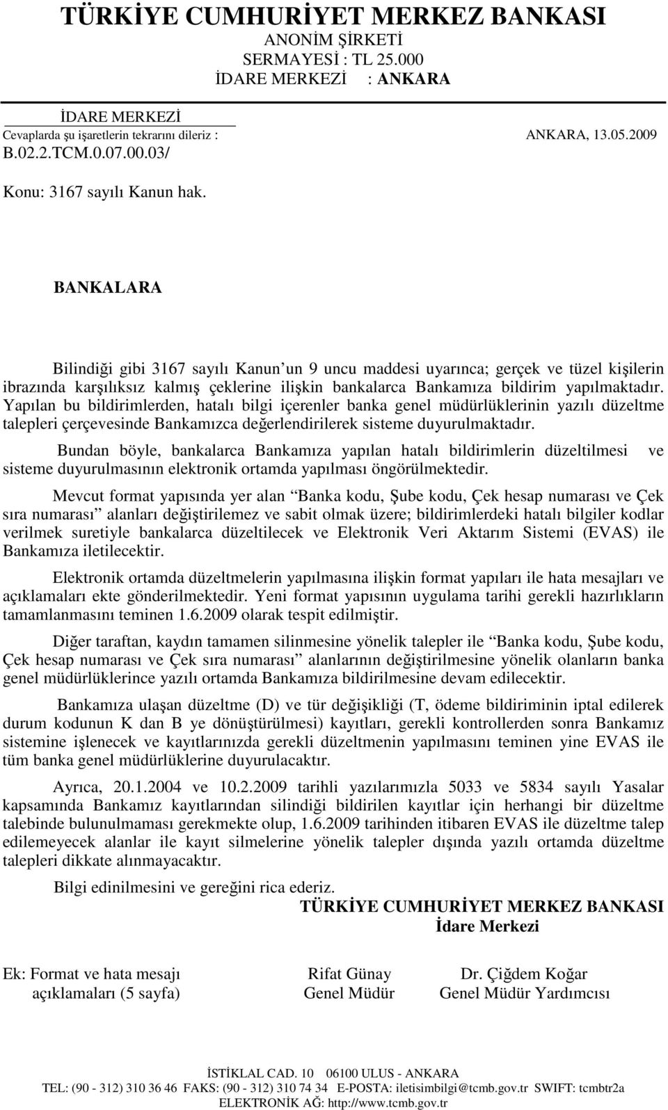 Yapılan bu bildirimlerden, hatalı bilgi içerenler banka genel müdürlüklerinin yazılı düzeltme talepleri çerçevesinde Bankamızca değerlendirilerek sisteme duyurulmaktadır.