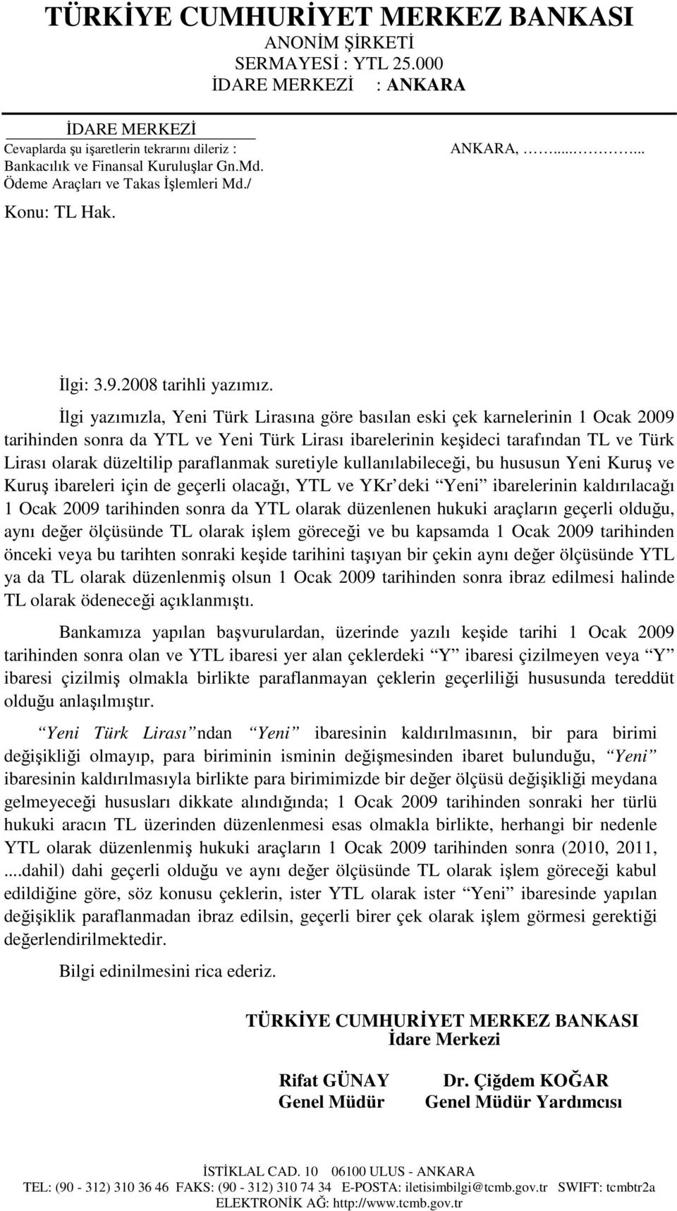 İlgi yazımızla, Yeni Türk Lirasına göre basılan eski çek karnelerinin 1 Ocak 2009 tarihinden sonra da YTL ve Yeni Türk Lirası ibarelerinin keşideci tarafından TL ve Türk Lirası olarak düzeltilip
