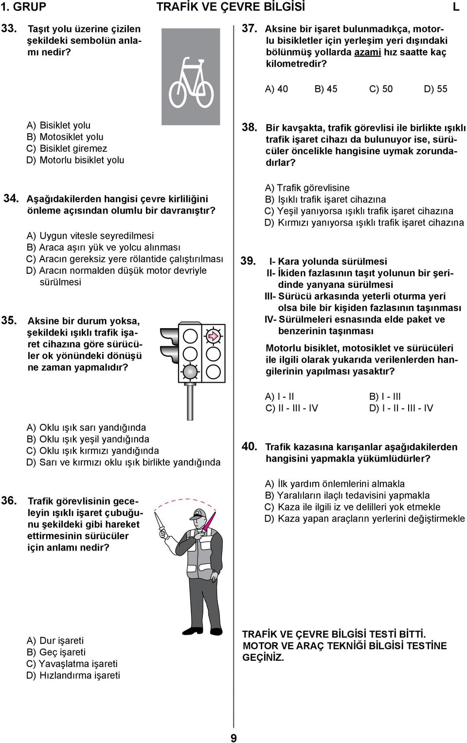 A) 40 B) 45 C) 50 D) 55 A) Bisiklet yolu B) Motosiklet yolu C) Bisiklet giremez D) Motorlu bisiklet yolu 34. Aşağıdakilerden hangisi çevre kirliliğini önleme açısından olumlu bir davranıştır?