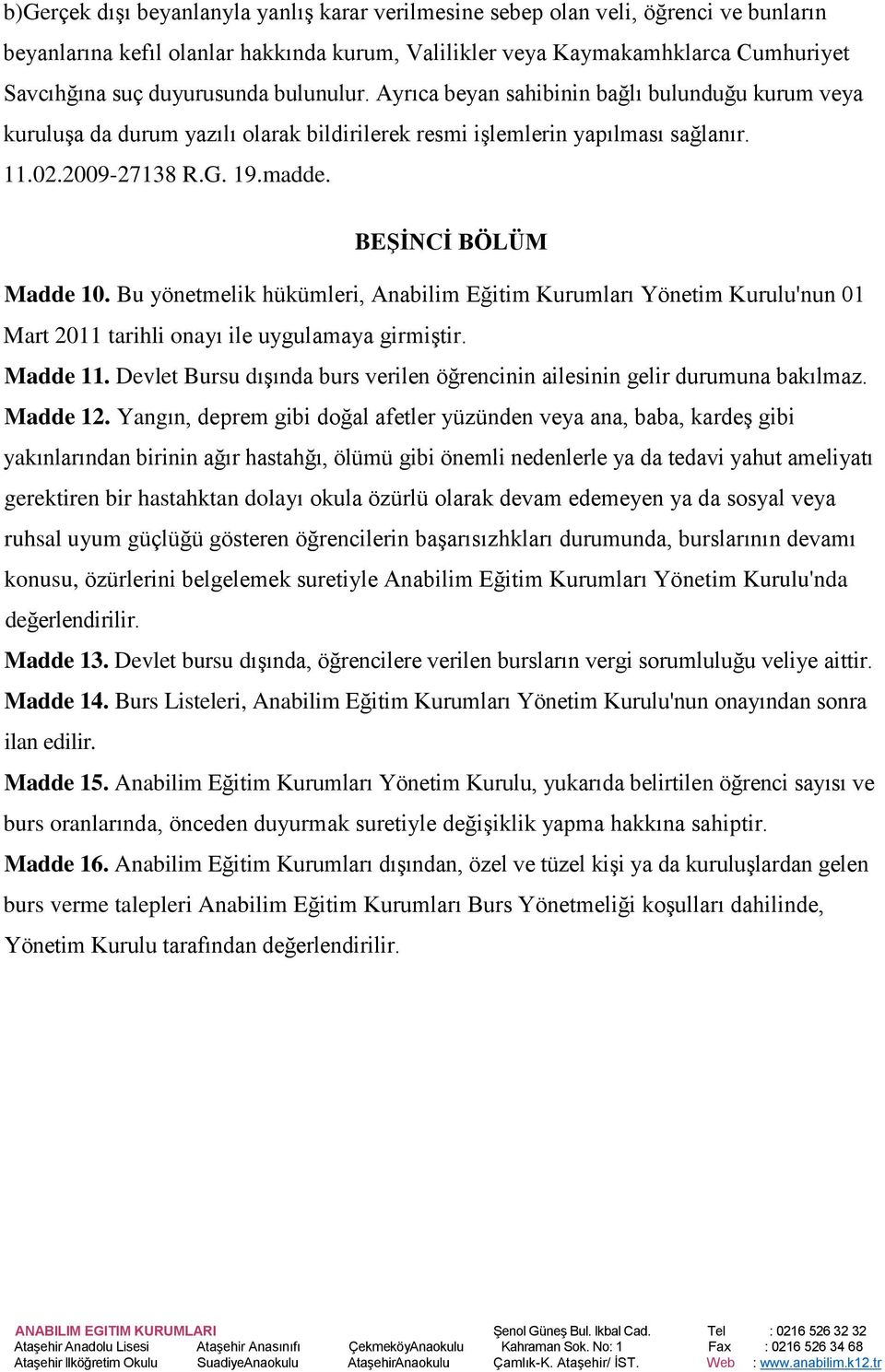 Bu yönetmelik hükümleri, Anabilim Eğitim Kurumları Yönetim Kurulu'nun 01 Mart 2011 tarihli onayı ile uygulamaya girmiģtir. Madde 11.