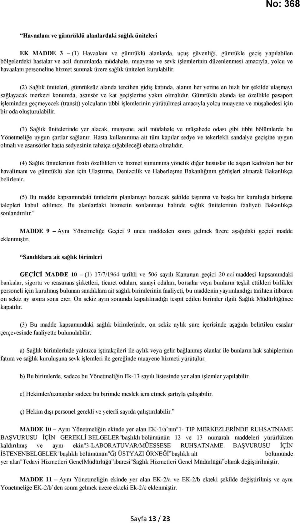 (2) Sağlık üniteleri, gümrüksüz alanda tercihen gidiş katında, alanın her yerine en hızlı bir şekilde ulaşmayı sağlayacak merkezi konumda, asansör ve kat geçişlerine yakın olmalıdır.