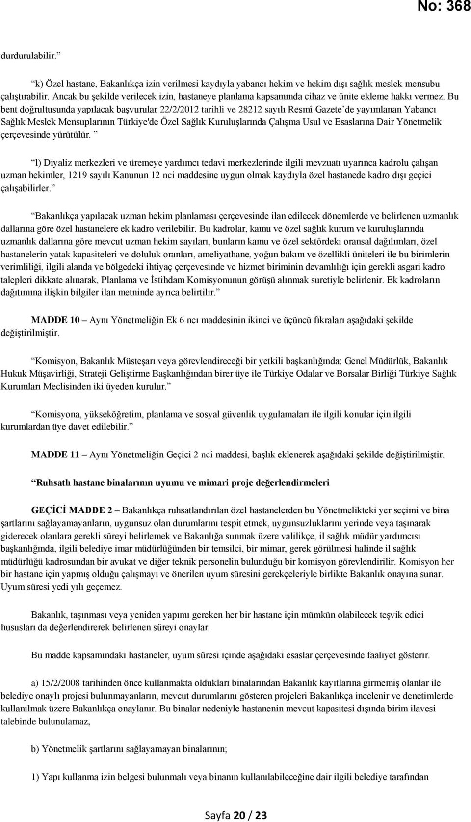 Bu bent doğrultusunda yapılacak başvurular 22/2/2012 tarihli ve 28212 sayılı Resmî Gazete de yayımlanan Yabancı Sağlık Meslek Mensuplarının Türkiye'de Özel Sağlık Kuruluşlarında Çalışma Usul ve