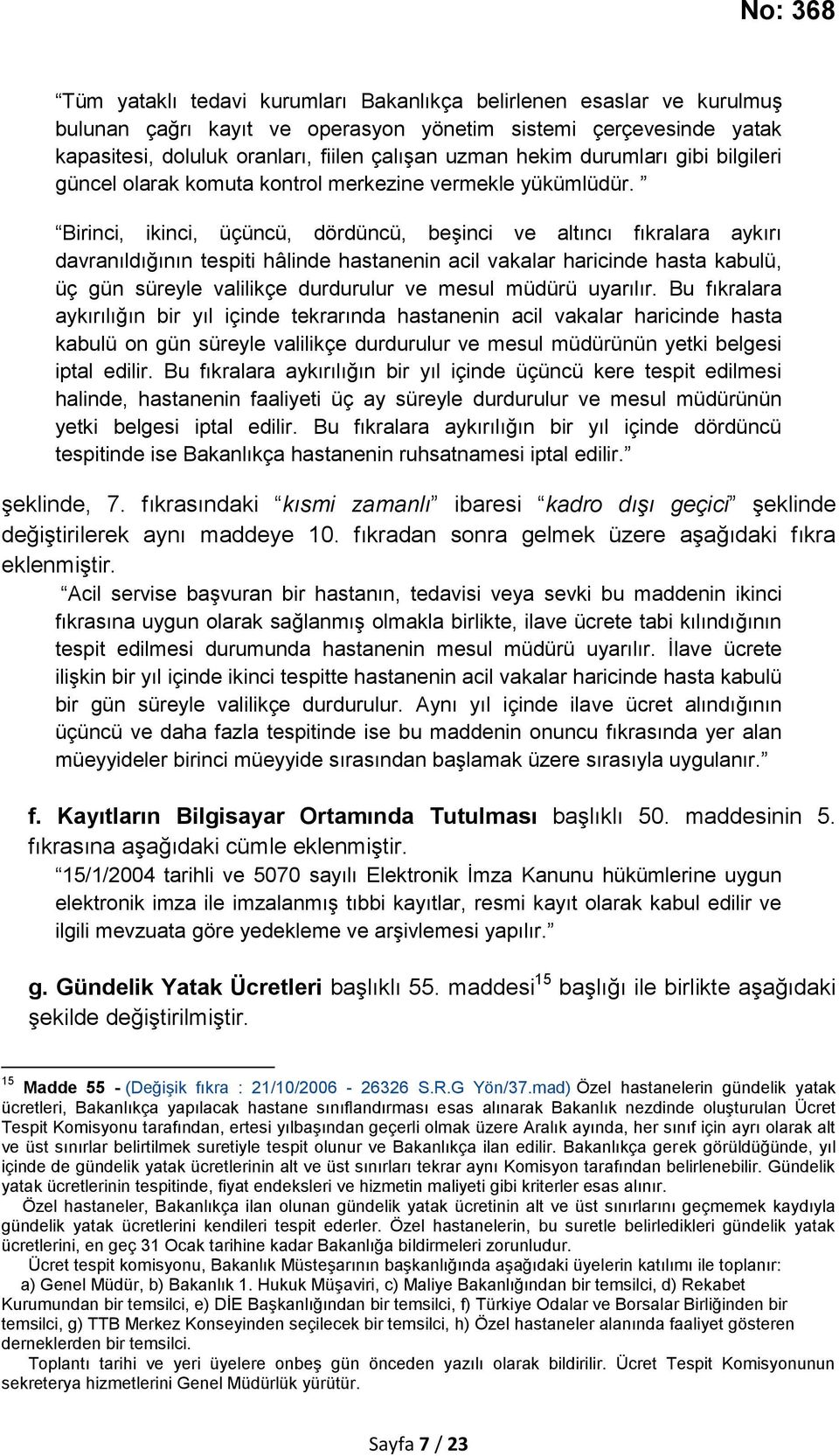 Birinci, ikinci, üçüncü, dördüncü, beşinci ve altıncı fıkralara aykırı davranıldığının tespiti hâlinde hastanenin acil vakalar haricinde hasta kabulü, üç gün süreyle valilikçe durdurulur ve mesul