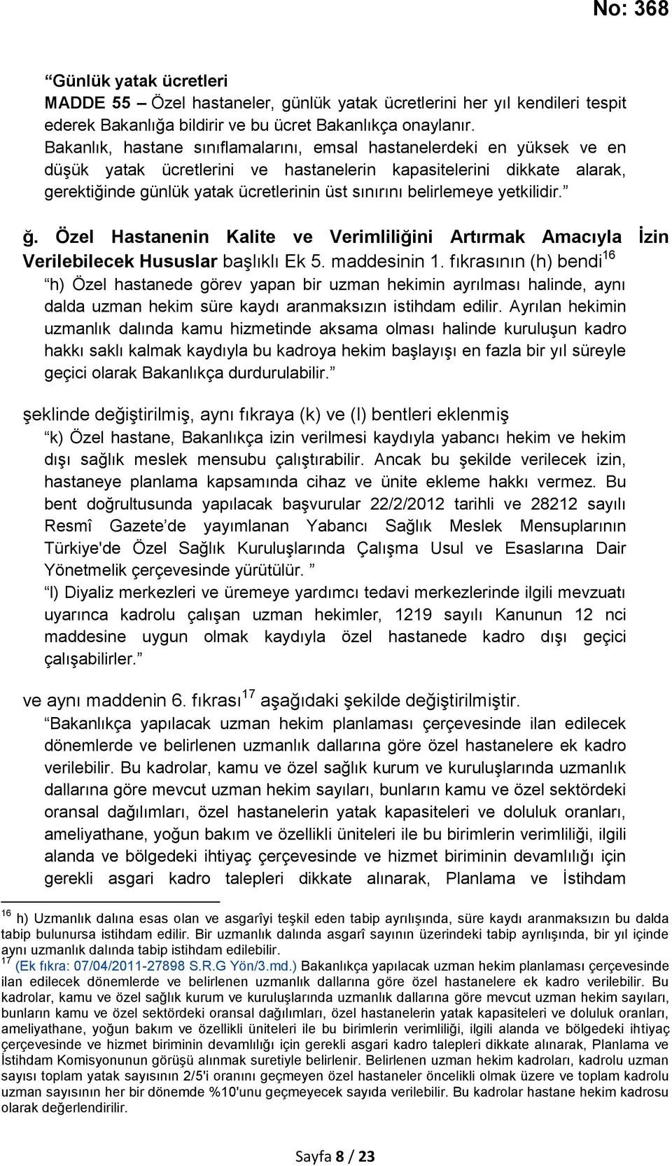 belirlemeye yetkilidir. ğ. Özel Hastanenin Kalite ve Verimliliğini Artırmak Amacıyla İzin Verilebilecek Hususlar başlıklı Ek 5. maddesinin 1.