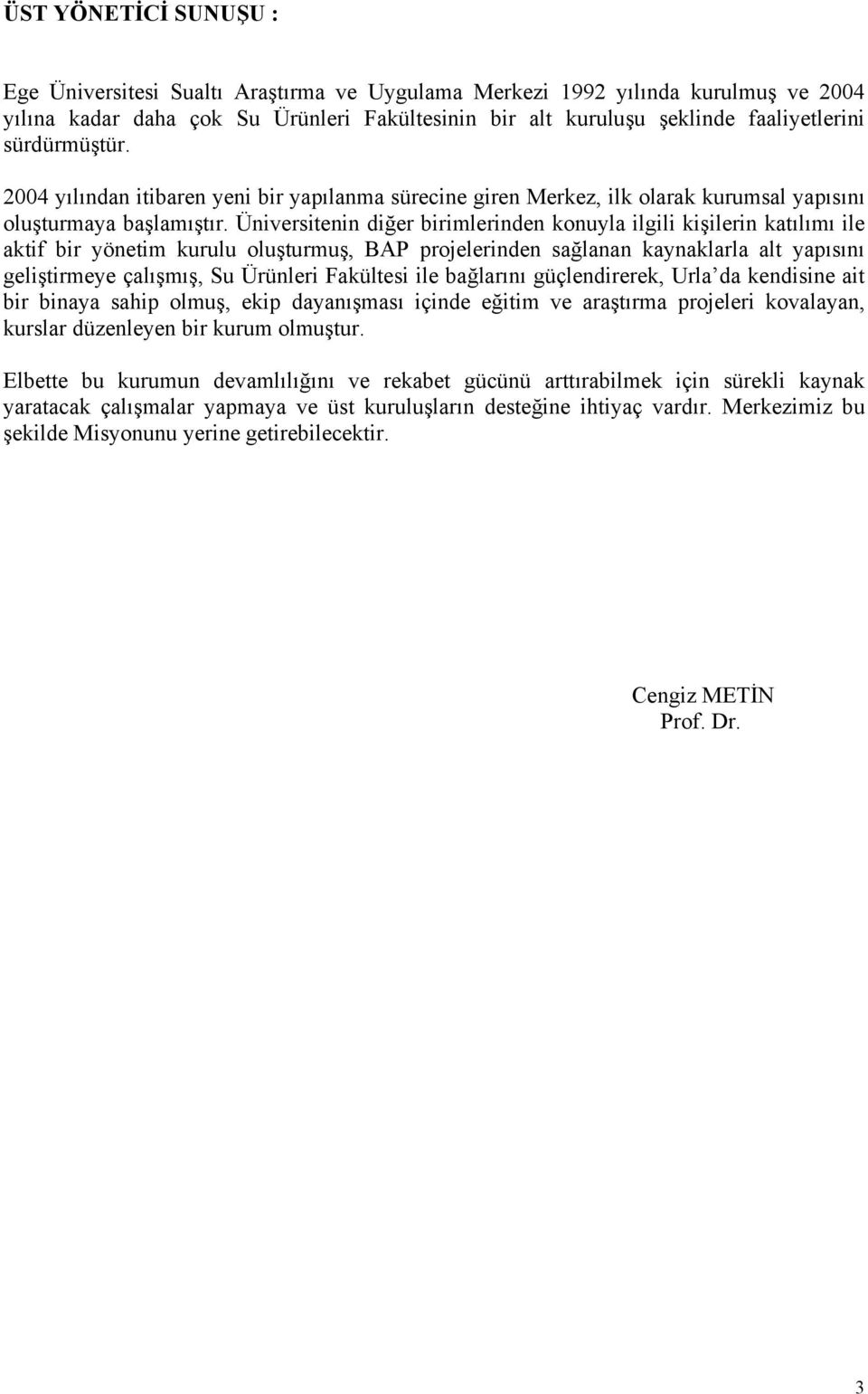 Üniversitenin diğer birimlerinden konuyla ilgili kişilerin katılımı ile aktif bir yönetim kurulu oluşturmuş, BAP projelerinden sağlanan kaynaklarla alt yapısını geliştirmeye çalışmış, Su Ürünleri