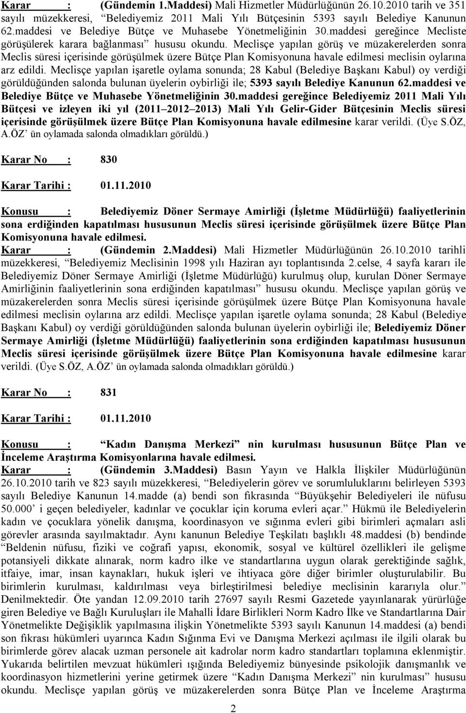 Meclisçe yapılan görüş ve müzakerelerden sonra Meclis süresi içerisinde görüşülmek üzere Bütçe Plan Komisyonuna havale edilmesi meclisin oylarına arz edildi.