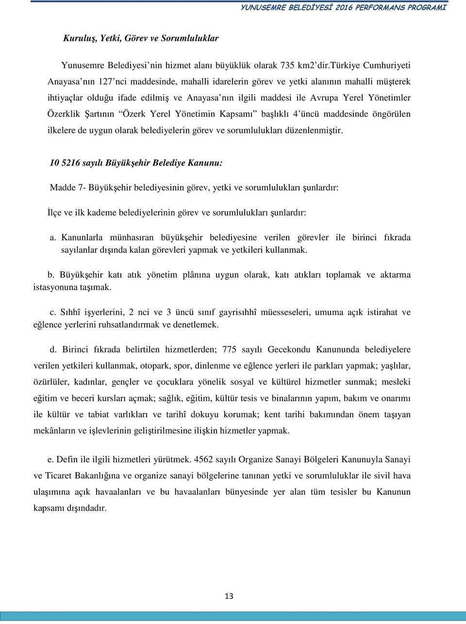 Yönetimler Özerklik Şartının Özerk Yerel Yönetimin Kapsamı başlıklı 4 üncü maddesinde öngörülen ilkelere de uygun olarak belediyelerin görev ve sorumlulukları düzenlenmiştir.