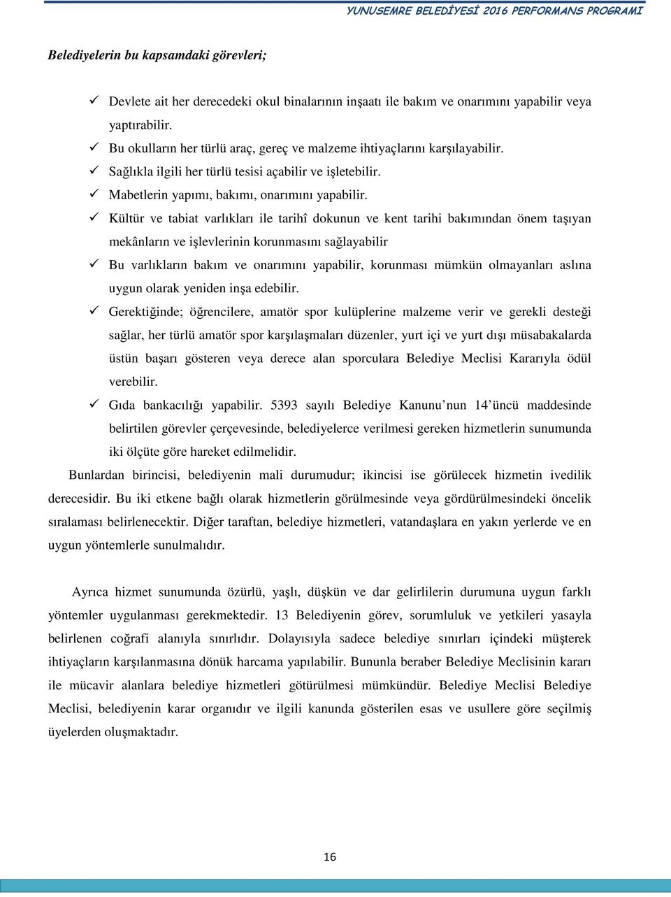 Kültür ve tabiat varlıkları ile tarihî dokunun ve kent tarihi bakımından önem taşıyan mekânların ve işlevlerinin korunmasını sağlayabilir Bu varlıkların bakım ve onarımını yapabilir, korunması mümkün