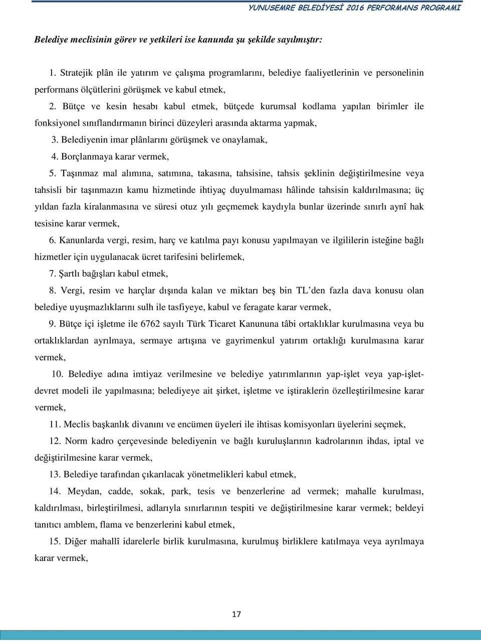 Bütçe ve kesin hesabı kabul etmek, bütçede kurumsal kodlama yapılan birimler ile fonksiyonel sınıflandırmanın birinci düzeyleri arasında aktarma yapmak, 3.