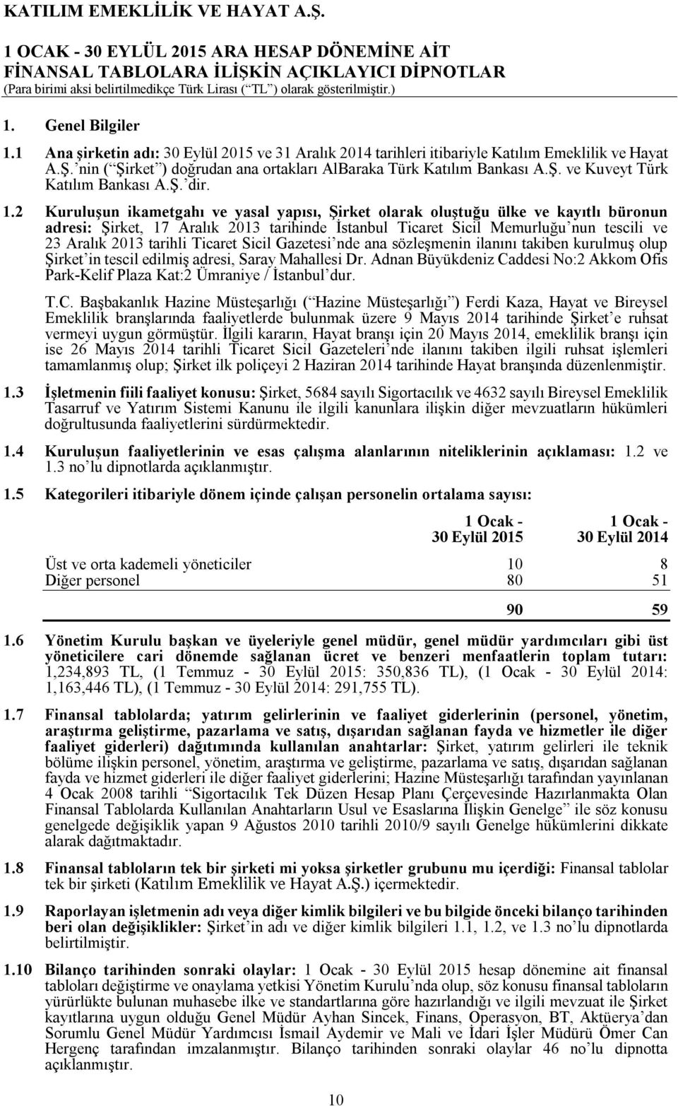 2 Kuruluşun ikametgahı ve yasal yapısı, Şirket olarak oluştuğu ülke ve kayıtlı büronun adresi: Şirket, 17 Aralık 2013 tarihinde İstanbul Ticaret Sicil Memurluğu nun tescili ve 23 Aralık 2013 tarihli