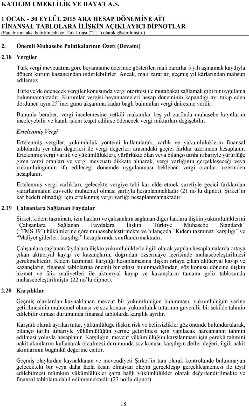 Ancak, mali zararlar, geçmiş yıl kârlarından mahsup edilemez. Türkiye de ödenecek vergiler konusunda vergi otoritesi ile mutabakat sağlamak gibi bir uygulama bulunmamaktadır.