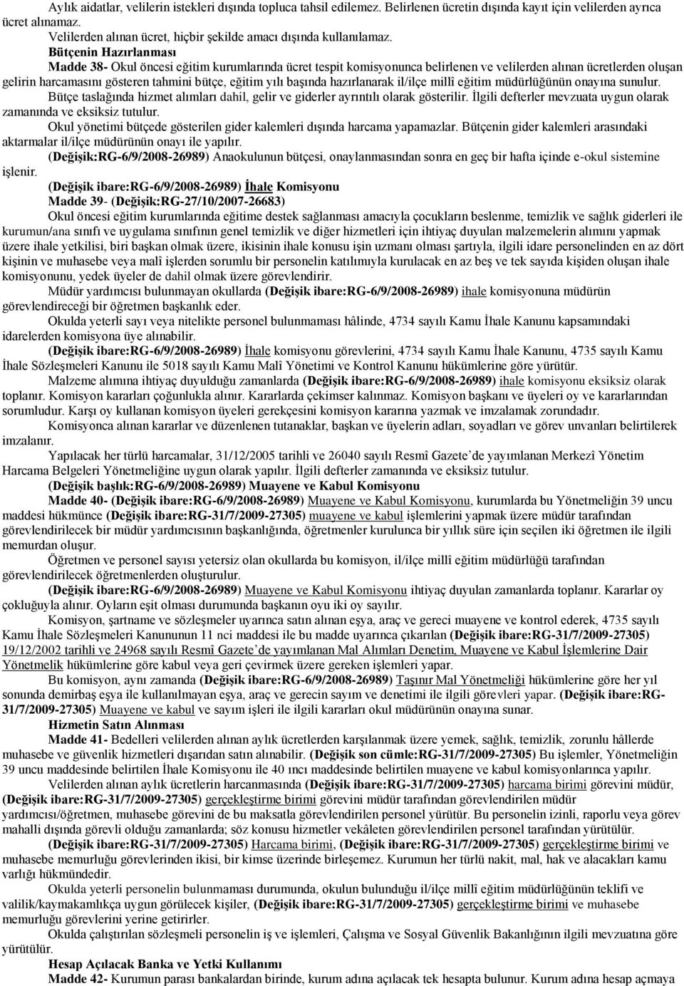 Bütçenin Hazırlanması Madde 38- Okul öncesi eğitim kurumlarında ücret tespit komisyonunca belirlenen ve velilerden alınan ücretlerden oluşan gelirin harcamasını gösteren tahmini bütçe, eğitim yılı