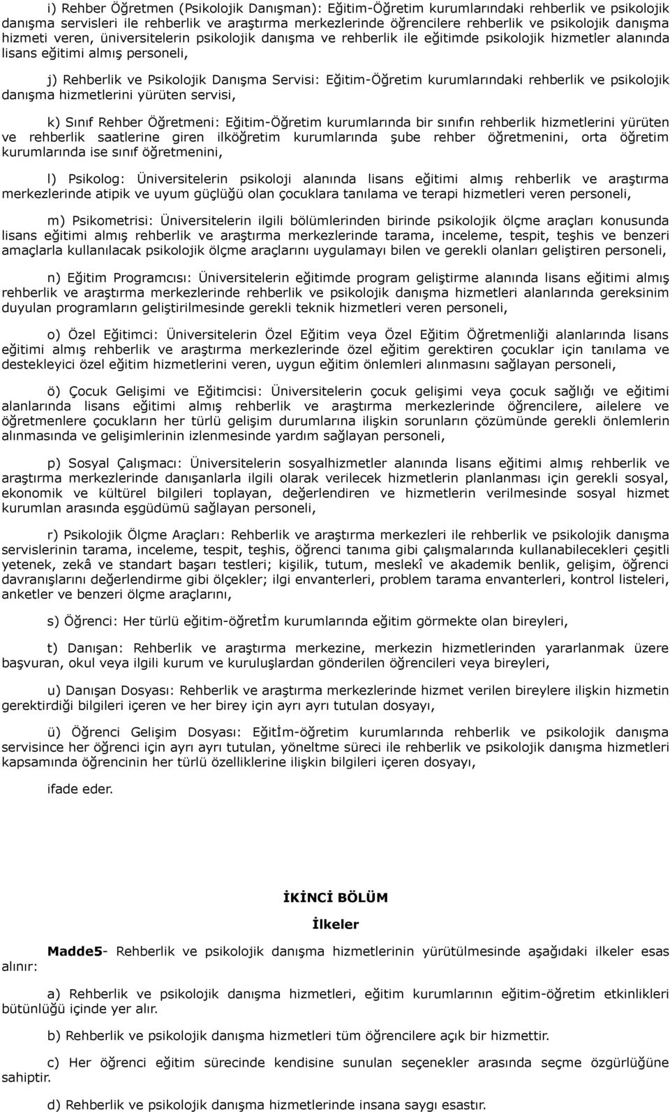 kurumlarındaki rehberlik ve psikolojik danışma hizmetlerini yürüten servisi, k) Sınıf Rehber Öğretmeni: Eğitim-Öğretim kurumlarında bir sınıfın rehberlik hizmetlerini yürüten ve rehberlik saatlerine