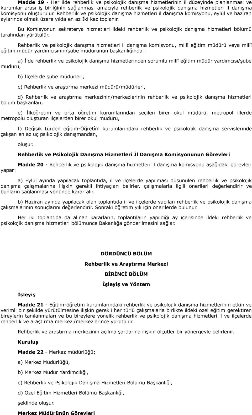 Bu Komisyonun sekreterya hizmetleri ildeki rehberlik ve psikolojik danışma hizmetleri bölümü tarafından yürütülür.