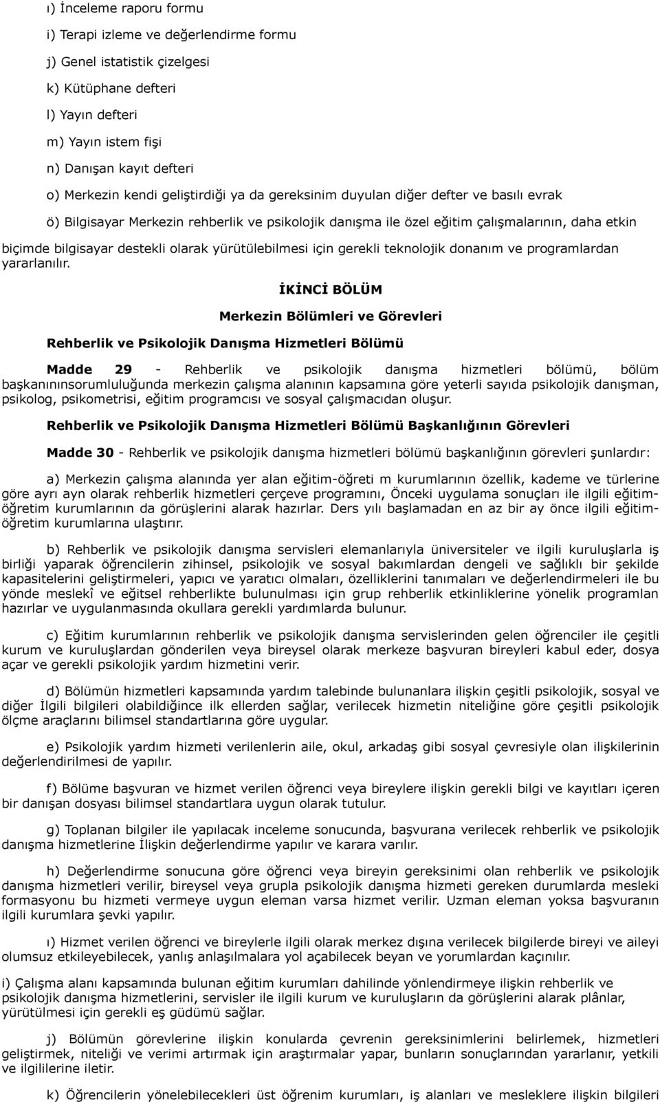 ve psikolojik danışma ile özel eğitim çalışmalarının, daha etkin biçimde bilgisayar destekli olarak yürütülebilmesi için gerekli teknolojik donanım ve programlardan yararlanılır.