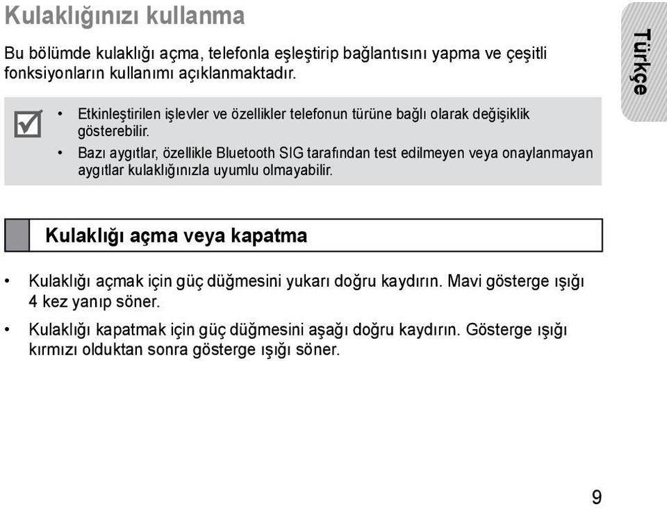 Bazı aygıtlar, özellikle Bluetooth SIG tarafından test edilmeyen veya onaylanmayan aygıtlar kulaklığınızla uyumlu olmayabilir.