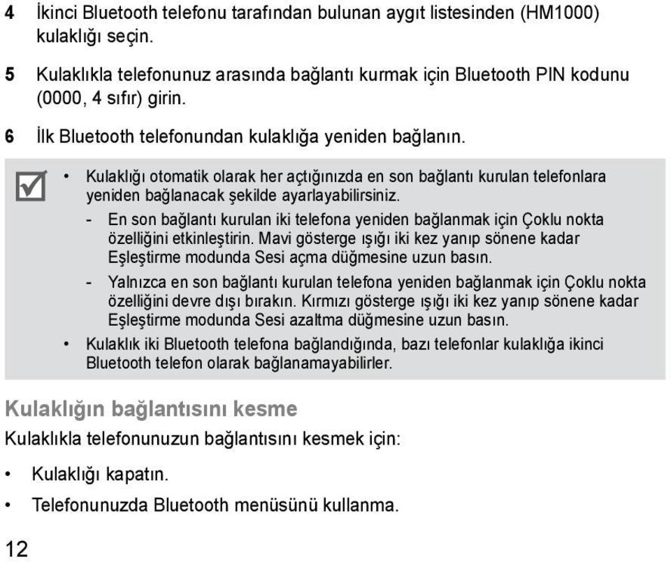 - En son bağlantı kurulan iki telefona yeniden bağlanmak için Çoklu nokta özelliğini etkinleştirin. Mavi gösterge ışığı iki kez yanıp sönene kadar Eşleştirme modunda Sesi açma düğmesine uzun basın.