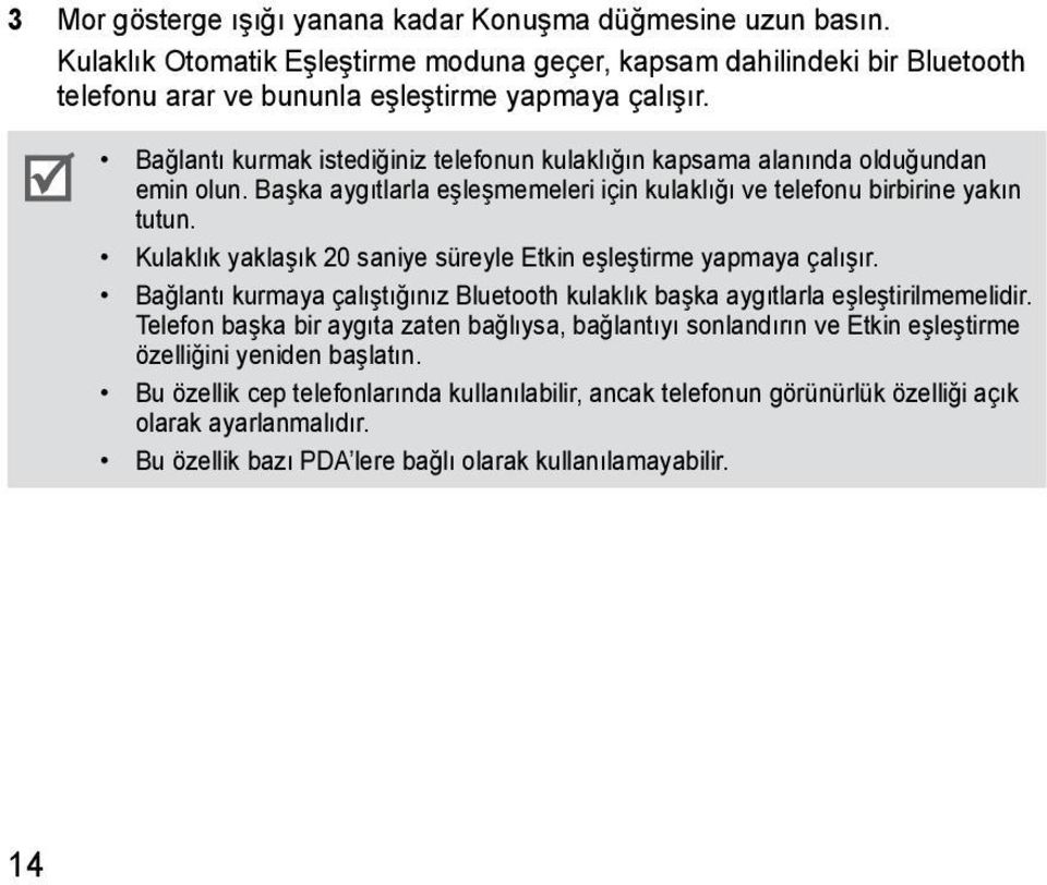 Kulaklık yaklaşık 20 saniye süreyle Etkin eşleştirme yapmaya çalışır. Bağlantı kurmaya çalıştığınız Bluetooth kulaklık başka aygıtlarla eşleştirilmemelidir.