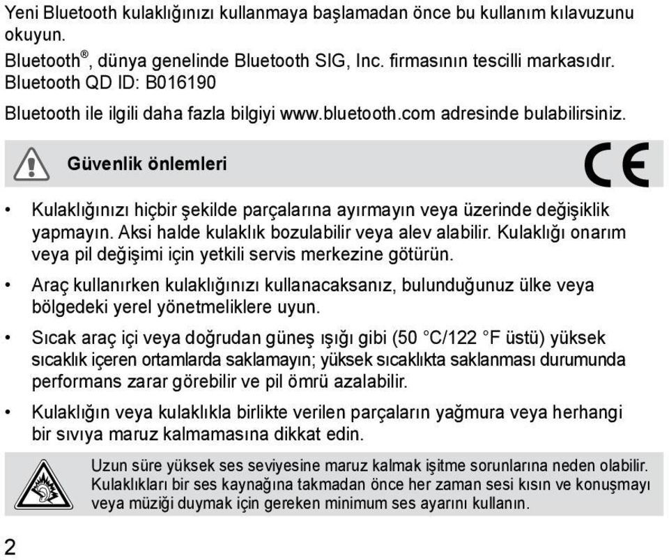 2 Güvenlik önlemleri Kulaklığınızı hiçbir şekilde parçalarına ayırmayın veya üzerinde değişiklik yapmayın. Aksi halde kulaklık bozulabilir veya alev alabilir.