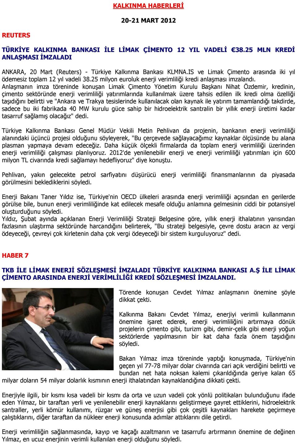 Anlaşmanın imza töreninde konuşan Limak Çimento Yönetim Kurulu Başkanı Nihat Özdemir, kredinin, çimento sektöründe enerji verimliliği yatırımlarında kullanılmak üzere tahsis edilen ilk kredi olma