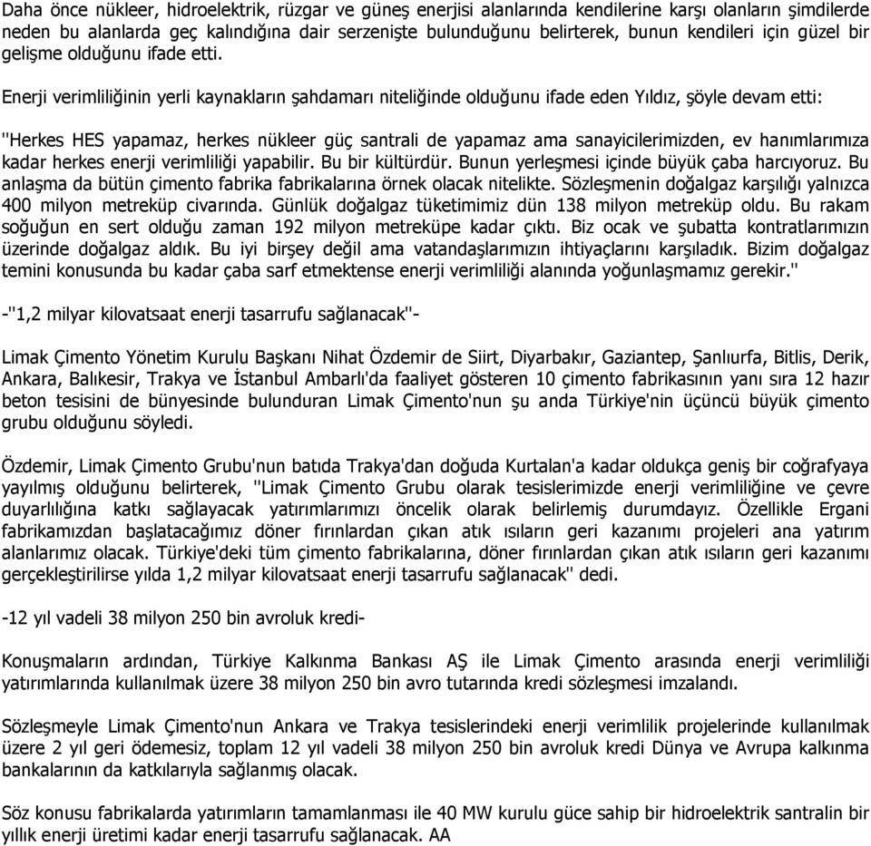 Enerji verimliliğinin yerli kaynakların şahdamarı niteliğinde olduğunu ifade eden Yıldız, şöyle devam etti: ''Herkes HES yapamaz, herkes nükleer güç santrali de yapamaz ama sanayicilerimizden, ev