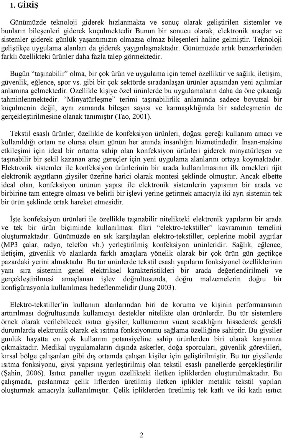 Günümüzde artk benzerlerinden farkl özellikteki ürünler daha fazla talep görmektedir. Bugün ta nabilir olma, bir çok ürün ve uygulama için temel özelliktir ve sa!lk, ileti im, güvenlik, e!