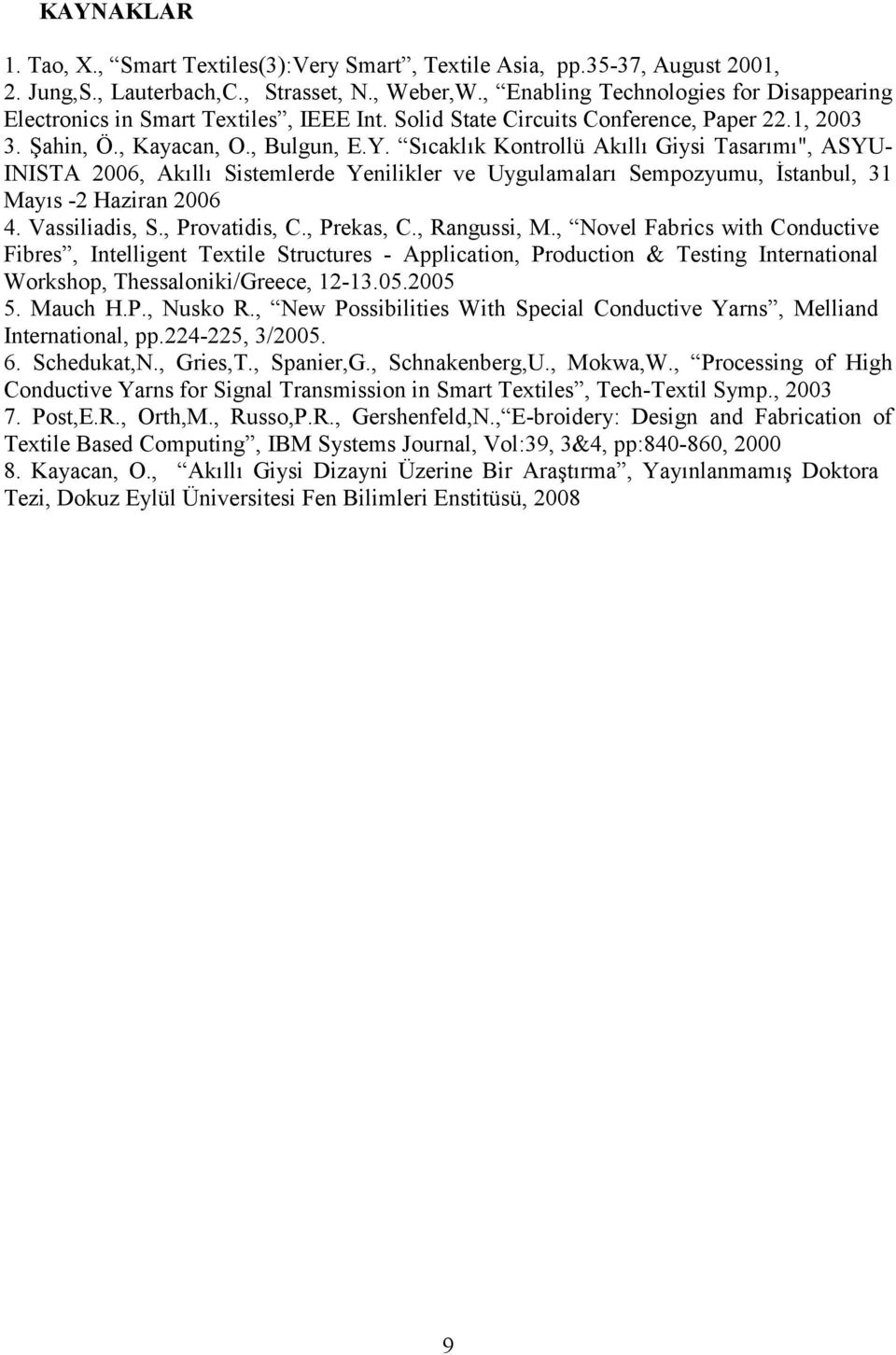 Scaklk Kontrollü Akll Giysi Tasarm", ASYU- INISTA 26, Akll Sistemlerde Yenilikler ve Uygulamalar Sempozyumu, %stanbul, 31 Mays -2 Haziran 26 4. Vassiliadis, S., Provatidis, C., Prekas, C.
