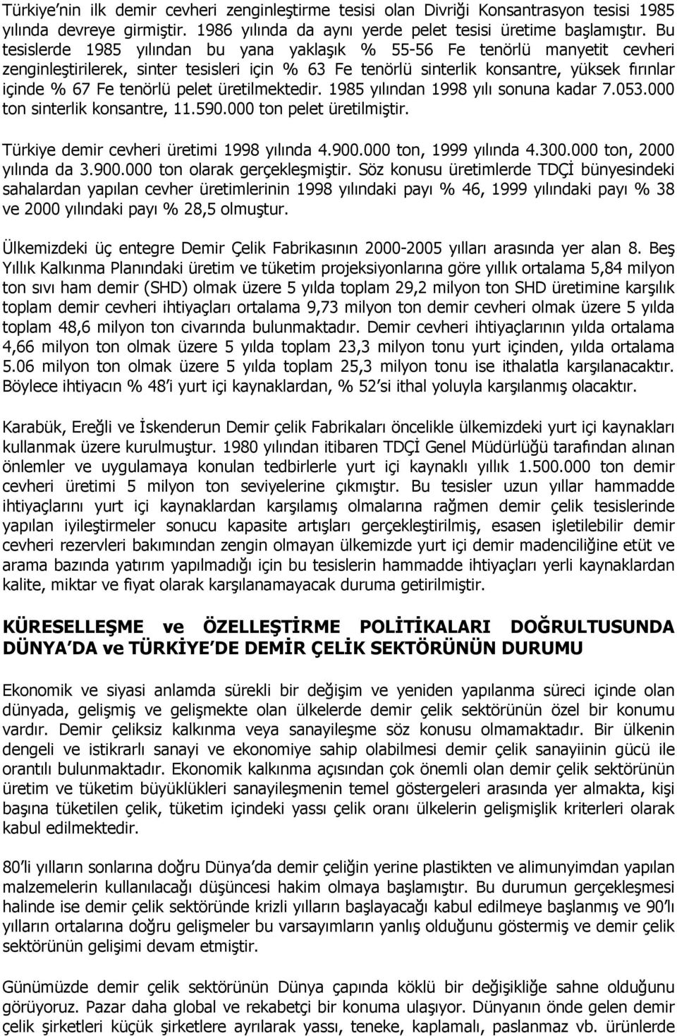 pelet üretilmektedir. 1985 yılından 1998 yılı sonuna kadar 7.053.000 ton sinterlik konsantre, 11.590.000 ton pelet üretilmiştir. Türkiye demir cevheri üretimi 1998 yılında 4.900.