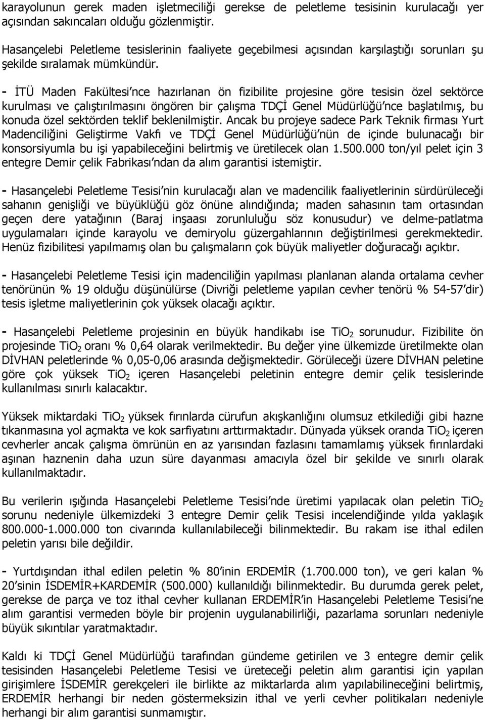 - İTÜ Maden Fakültesi nce hazırlanan ön fizibilite projesine göre tesisin özel sektörce kurulması ve çalıştırılmasını öngören bir çalışma TDÇİ Genel Müdürlüğü nce başlatılmış, bu konuda özel