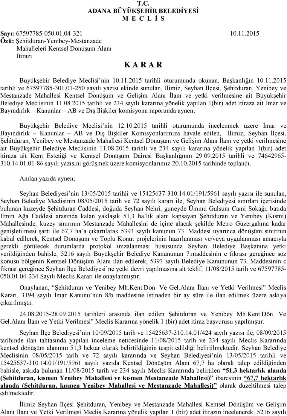 01-250 sayılı yazısı ekinde sunulan, İlimiz, Seyhan İlçesi, Şehitduran, Yenibey ve Mestanzade Mahallesi Kentsel Dönüşüm ve Gelişim Alanı İlanı ve yetki verilmesine ait Büyükşehir Belediye Meclisinin