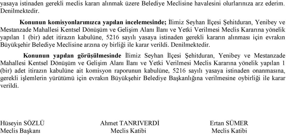 yapılan 1 (bir) adet itirazın kabulüne, 5216 sayılı yasaya istinaden gerekli kararın alınması için evrakın Büyükşehir Belediye Meclisine arzına oy birliği ile karar verildi. Denilmektedir.