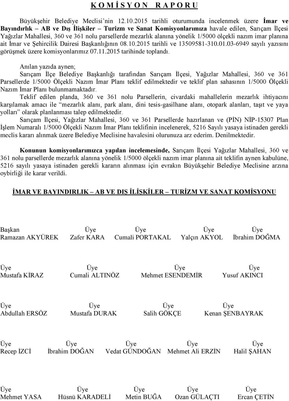 mezarlık alanına yönelik 1/5000 ölçekli nazım imar planına ait İmar ve Şehircilik Dairesi Başkanlığının 08.10.2015 tarihli ve 13509581-310.01.03-6949 sayılı yazısını görüşmek üzere komisyonlarımız 07.