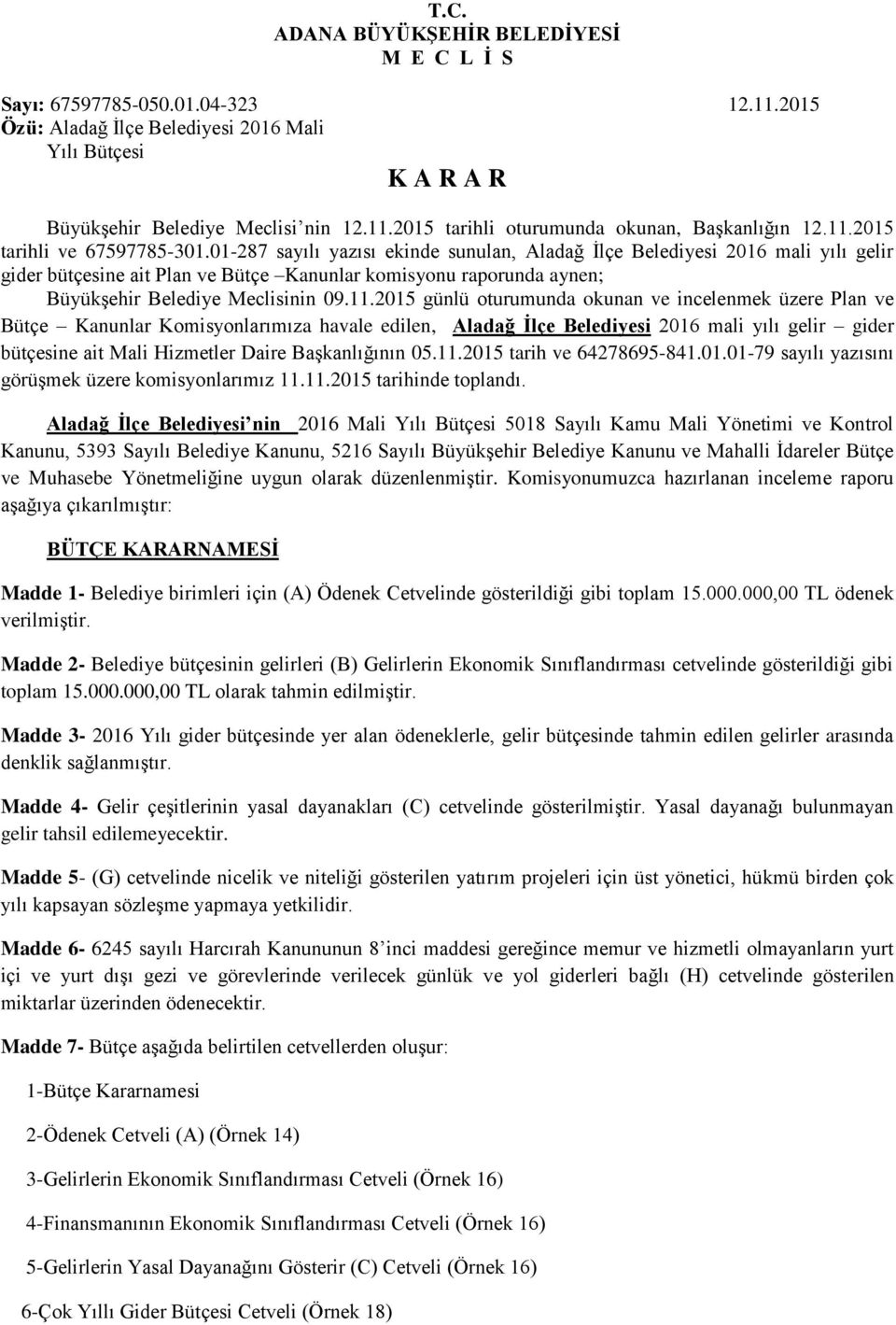 01-287 sayılı yazısı ekinde sunulan, Aladağ İlçe Belediyesi 2016 mali yılı gelir gider bütçesine ait Plan ve Bütçe Kanunlar komisyonu raporunda aynen; Büyükşehir Belediye Meclisinin 09.11.