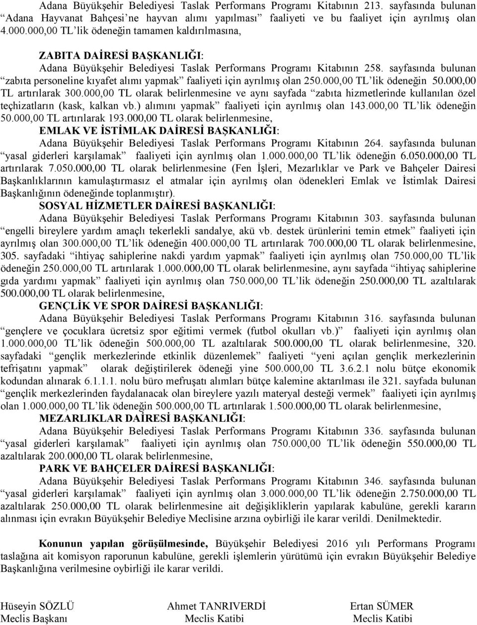 sayfasında bulunan zabıta personeline kıyafet alımı yapmak faaliyeti için ayrılmış olan 250.000,00 TL lik ödeneğin 50.000,00 TL artırılarak 300.