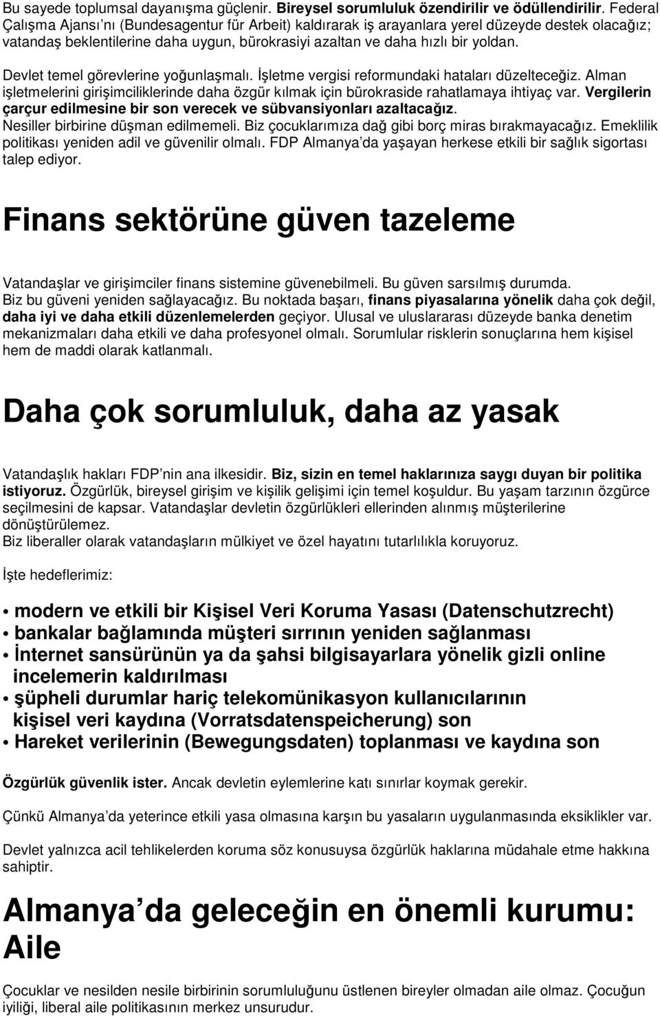 Devlet temel görevlerine yoğunlaşmalı. Đşletme vergisi reformundaki hataları düzelteceğiz. Alman işletmelerini girişimciliklerinde daha özgür kılmak için bürokraside rahatlamaya ihtiyaç var.