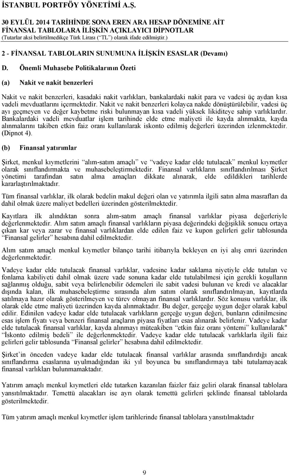 içermektedir. Nakit ve nakit benzerleri kolayca nakde dönüştürülebilir, vadesi üç ayı geçmeyen ve değer kaybetme riski bulunmayan kısa vadeli yüksek likiditeye sahip varlıklardır.