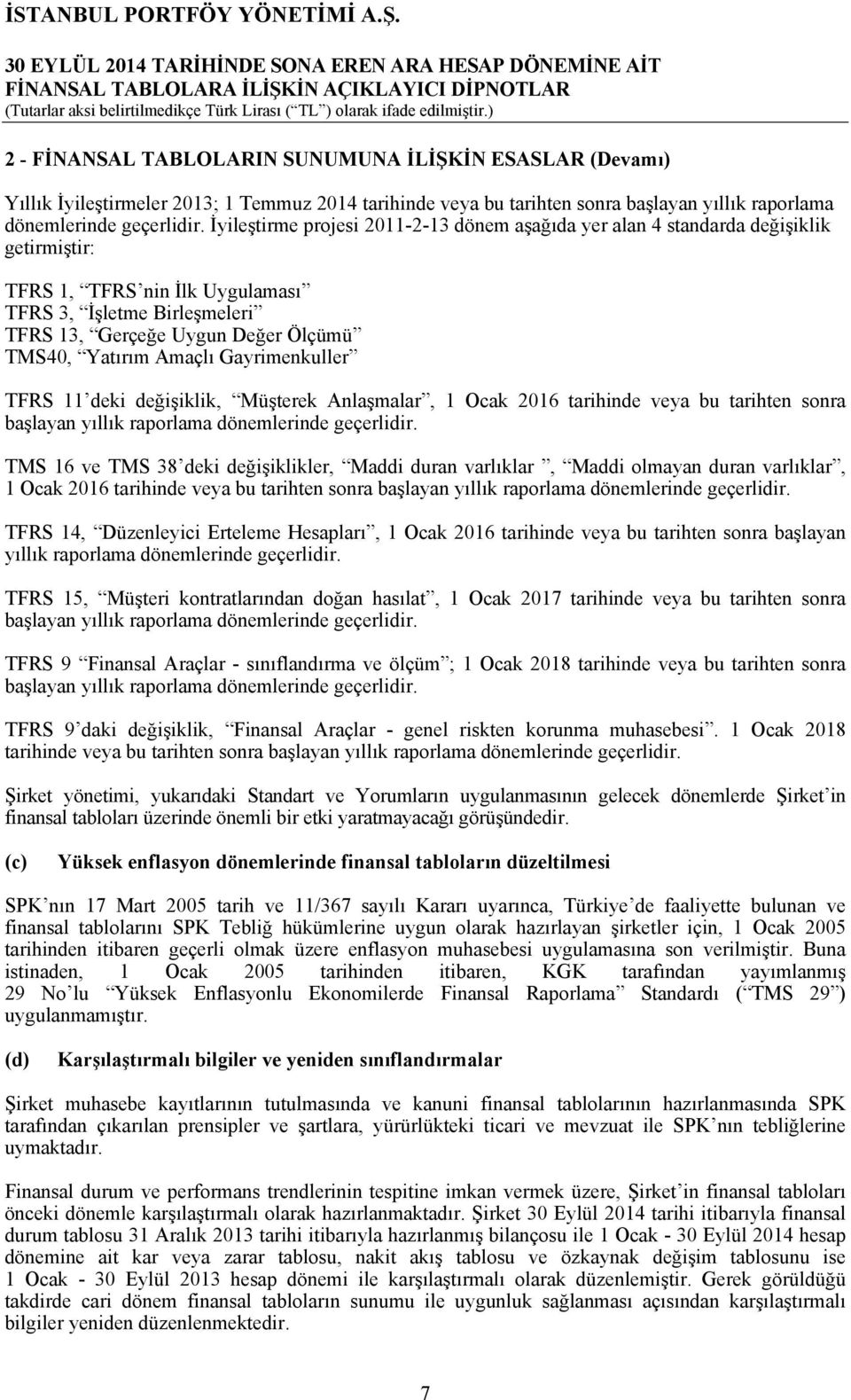 Yatırım Amaçlı Gayrimenkuller TFRS 11 deki değişiklik, Müşterek Anlaşmalar, 1 Ocak 2016 tarihinde veya bu tarihten sonra başlayan yıllık raporlama dönemlerinde geçerlidir.