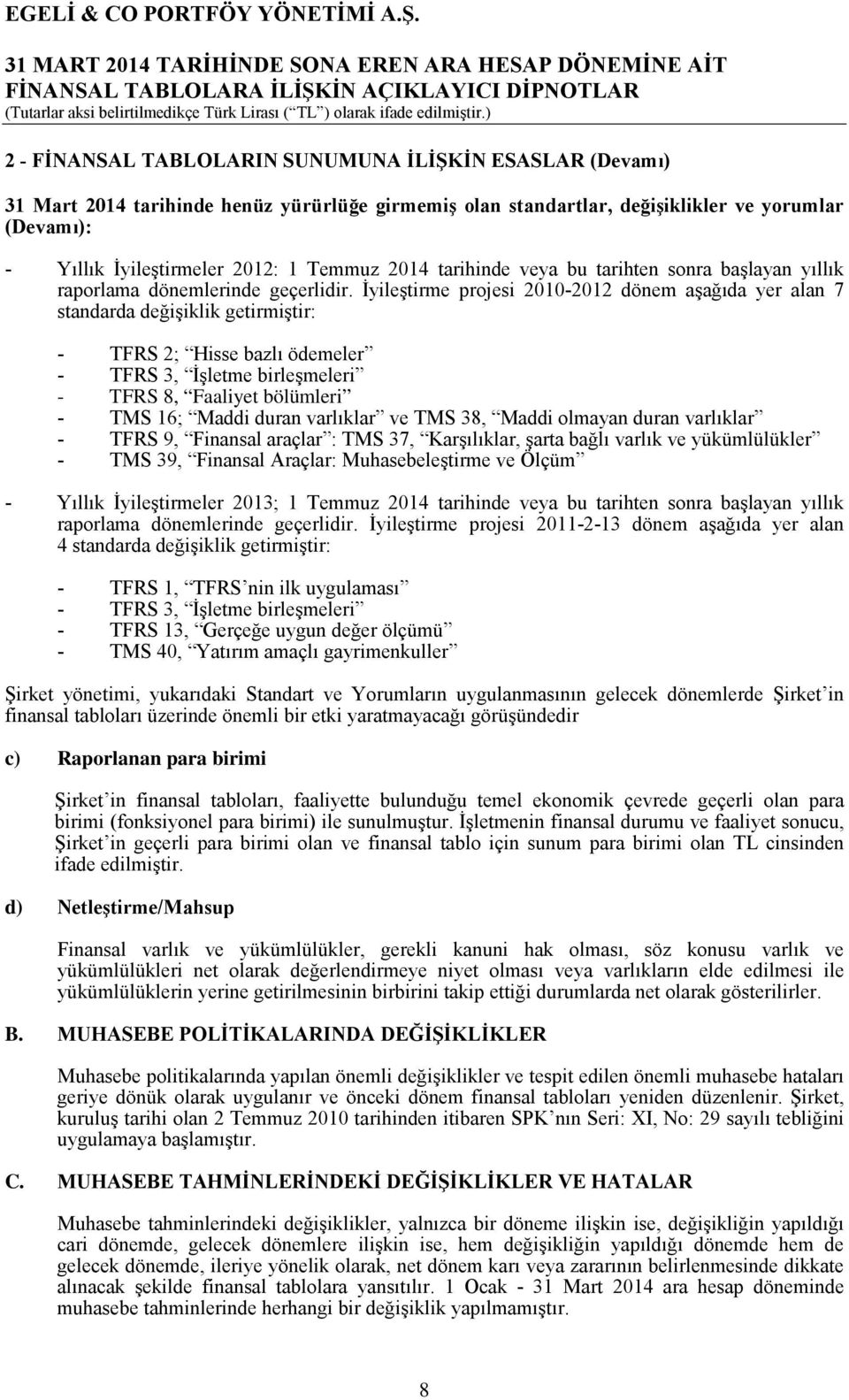 İyileştirme projesi 2010-2012 dönem aşağıda yer alan 7 standarda değişiklik getirmiştir: - TFRS 2; Hisse bazlı ödemeler - TFRS 3, İşletme birleşmeleri - TFRS 8, Faaliyet bölümleri - TMS 16; Maddi