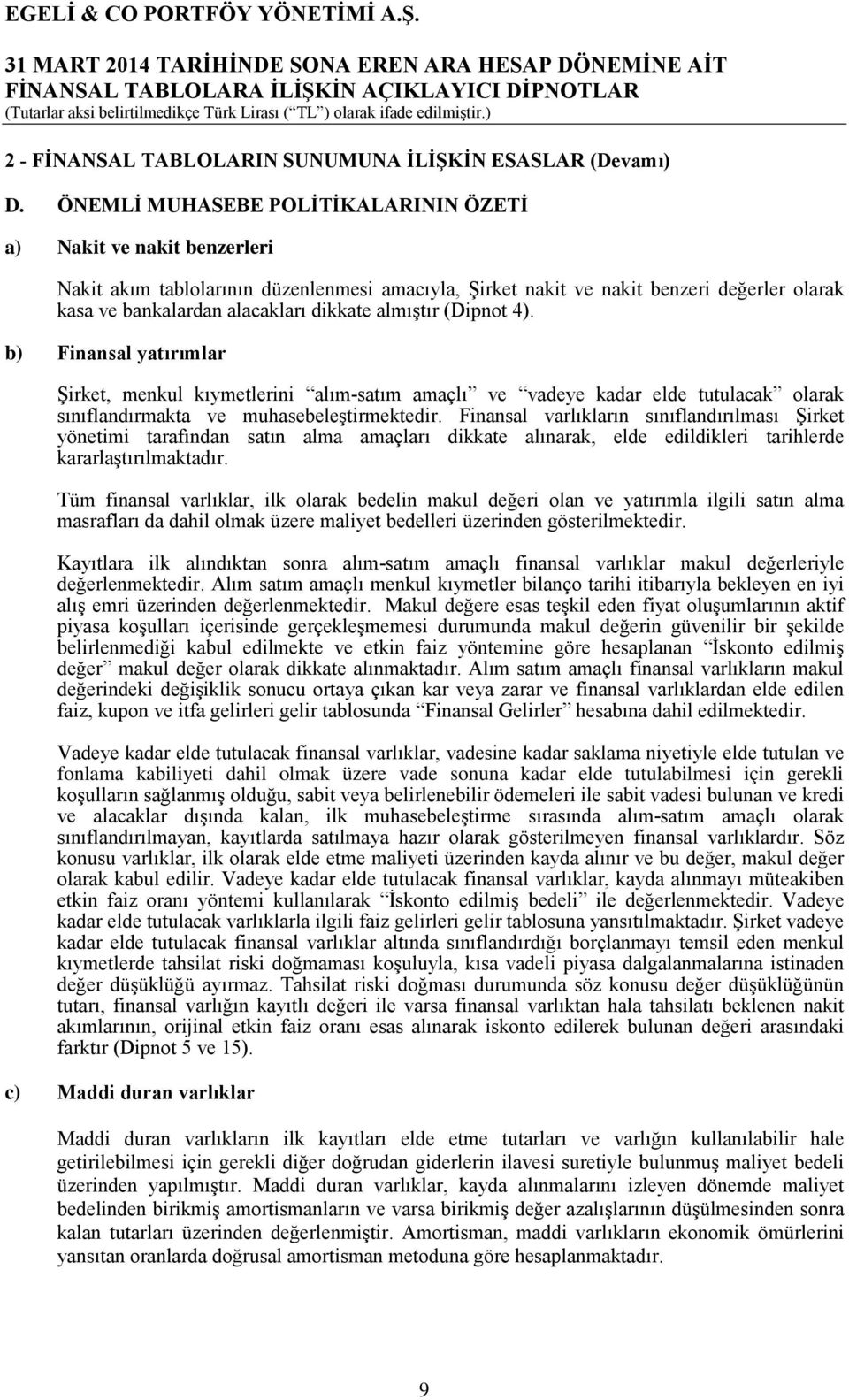 almıştır (Dipnot 4). b) Finansal yatırımlar Şirket, menkul kıymetlerini alım-satım amaçlı ve vadeye kadar elde tutulacak olarak sınıflandırmakta ve muhasebeleştirmektedir.