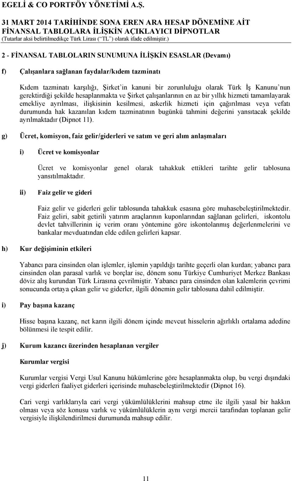 hak kazanılan kıdem tazminatının bugünkü tahmini değerini yansıtacak şekilde ayrılmaktadır (Dipnot 11).