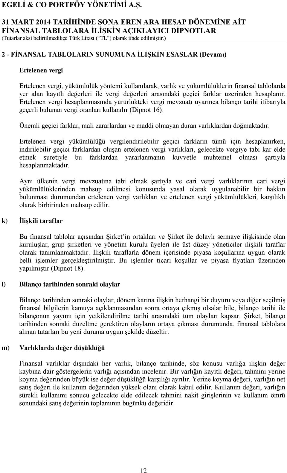 Ertelenen vergi hesaplanmasında yürürlükteki vergi mevzuatı uyarınca bilanço tarihi itibarıyla geçerli bulunan vergi oranları kullanılır (Dipnot 16).