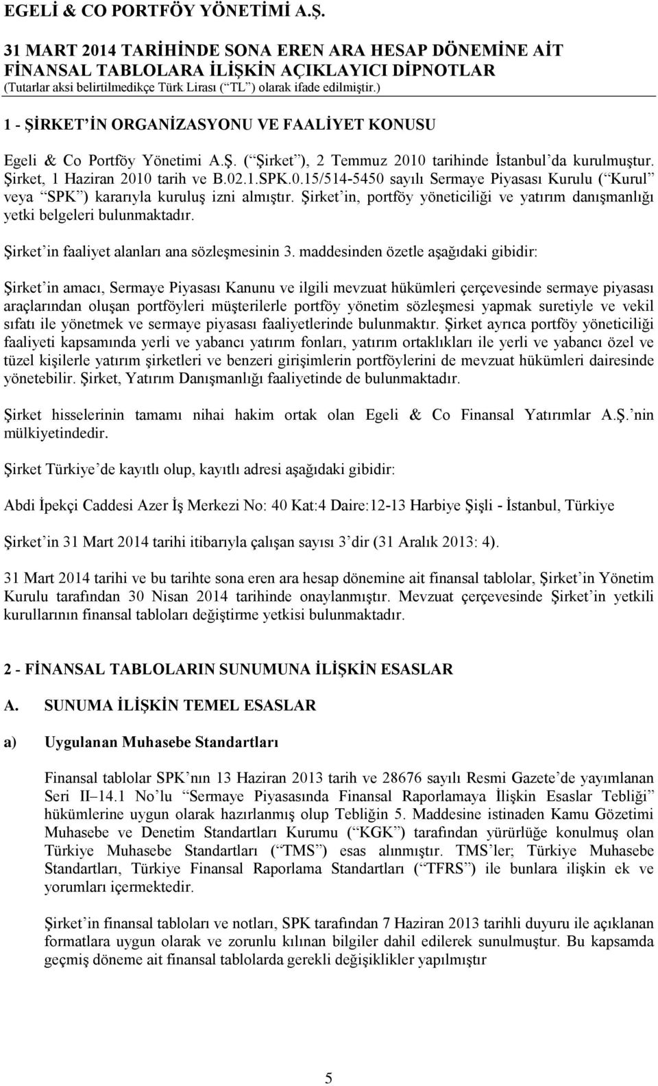 maddesinden özetle aşağıdaki gibidir: Şirket in amacı, Sermaye Piyasası Kanunu ve ilgili mevzuat hükümleri çerçevesinde sermaye piyasası araçlarından oluşan portföyleri müşterilerle portföy yönetim