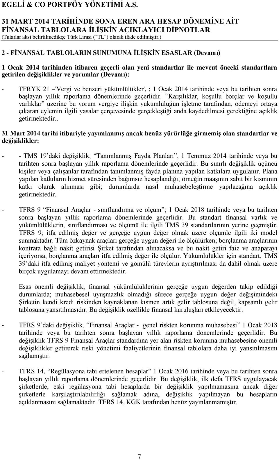 Karşılıklar, koşullu borçlar ve koşullu varlıklar üzerine bu yorum vergiye ilişkin yükümlülüğün işletme tarafından, ödemeyi ortaya çıkaran eylemin ilgili yasalar çerçevesinde gerçekleştiği anda