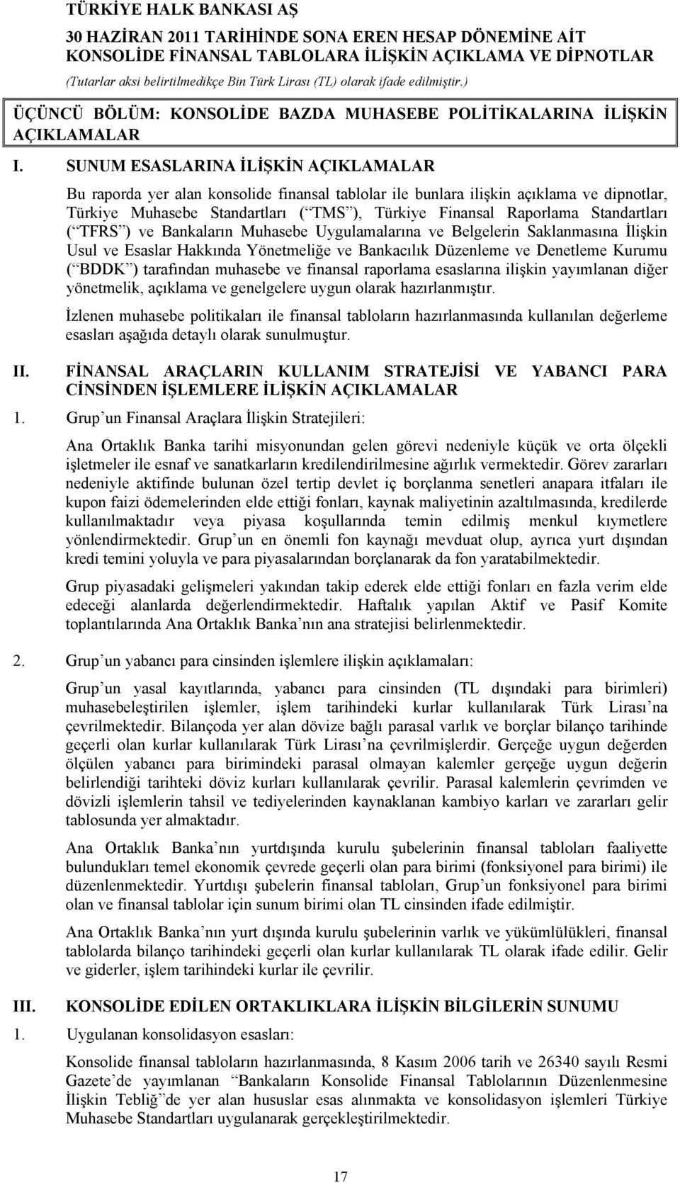 Standartları ( TFRS ) ve Bankaların Muhasebe Uygulamalarına ve Belgelerin Saklanmasına İlişkin Usul ve Esaslar Hakkında Yönetmeliğe ve Bankacılık Düzenleme ve Denetleme Kurumu ( BDDK ) tarafından