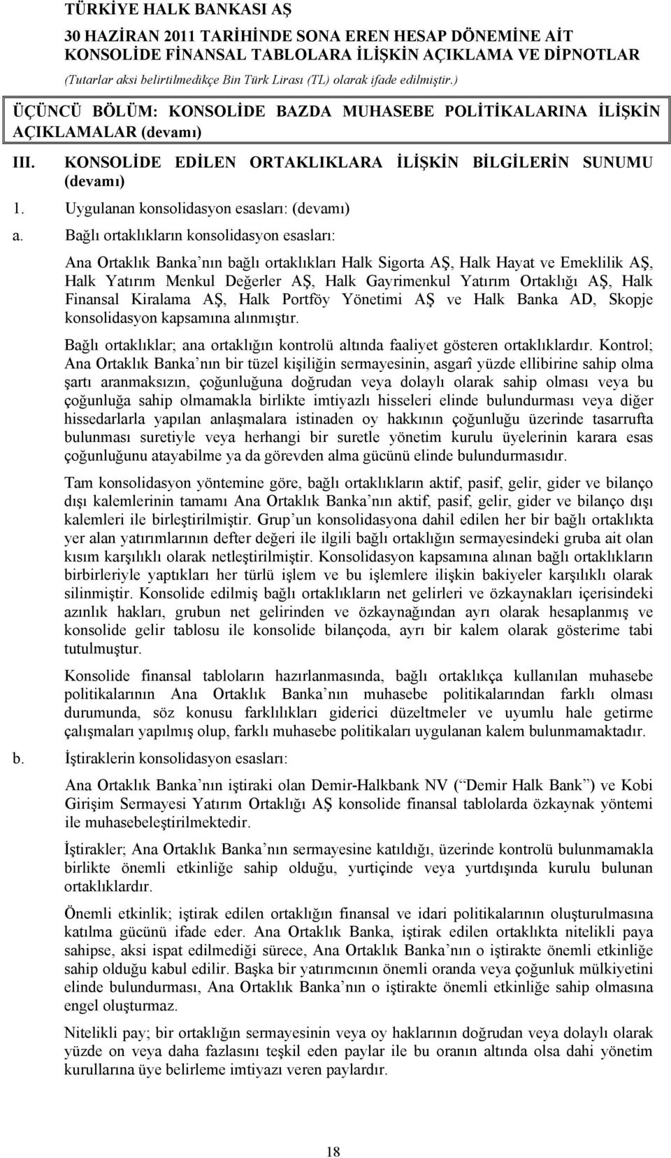 Bağlı ortaklıkların konsolidasyon esasları: Ana Ortaklık Banka nın bağlı ortaklıkları Halk Sigorta AŞ, Halk Hayat ve Emeklilik AŞ, Halk Yatırım Menkul Değerler AŞ, Halk Gayrimenkul Yatırım Ortaklığı