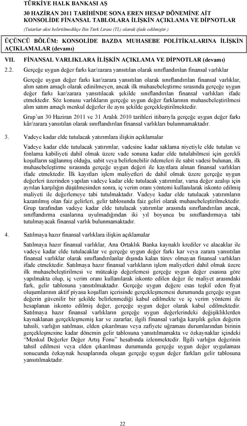 amaçlı olarak edinilmeyen, ancak ilk muhasebeleştirme sırasında gerçeğe uygun değer farkı kar/zarara yansıtılacak şekilde sınıflandırılan finansal varlıkları ifade etmektedir.