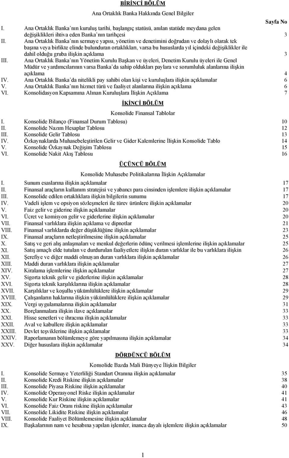 Ana Ortaklık Banka nın sermaye yapısı, yönetim ve denetimini doğrudan ve dolaylı olarak tek başına veya birlikte elinde bulunduran ortaklıkları, varsa bu hususlarda yıl içindeki değişiklikler ile