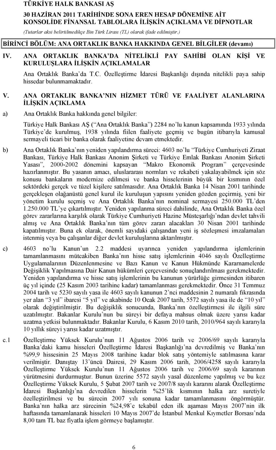 1933 yılında Türkiye de kurulmuş, 1938 yılında fiilen faaliyete geçmiş ve bugün itibarıyla kamusal sermayeli ticari bir banka olarak faaliyetine devam etmektedir.